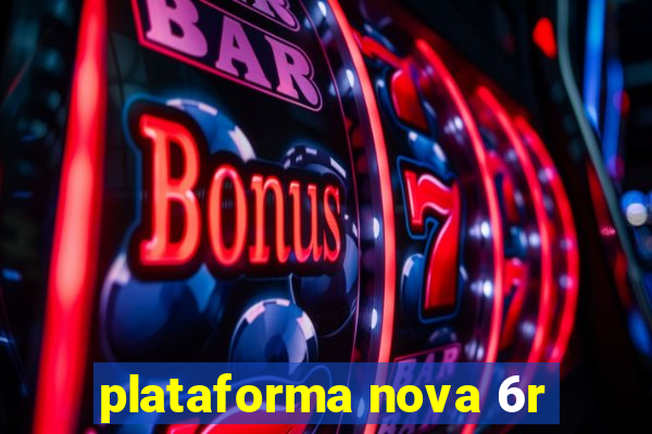 plataforma nova 6r